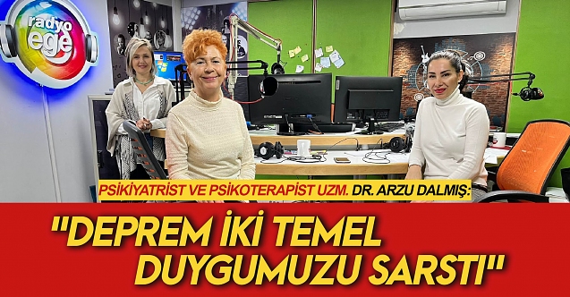 Psikiyatrist ve psikoterapist Uzm. Dr. Arzu Dalmış: ''Deprem travmasını yaşamış olanlara yalnız olmadıklarının hissettirilmesi gerekir''